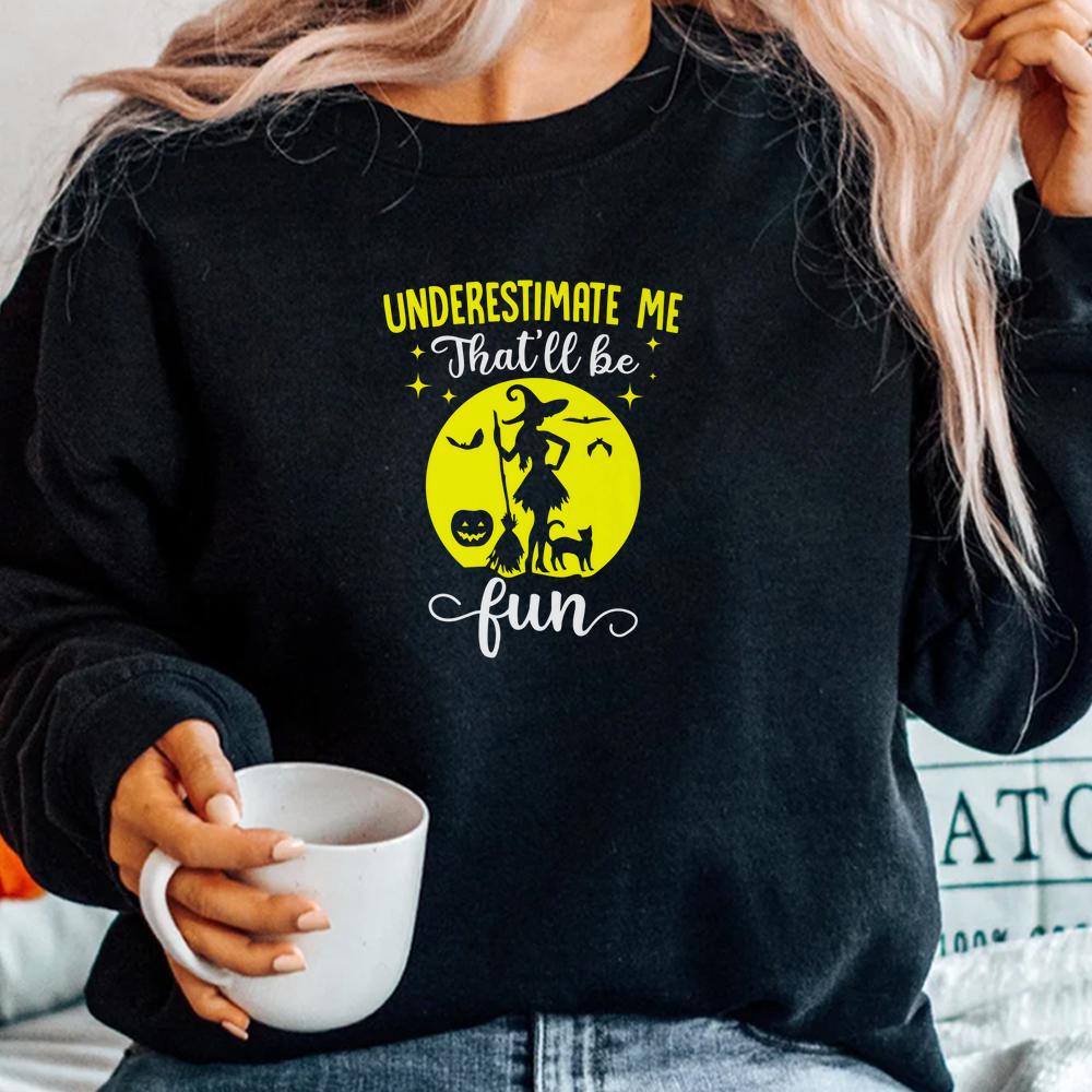 Witches Underestimate Me Thatll Be Fun Halloween Shirt Witches Underestimate Me Thatll Be Fun Halloween Shirt