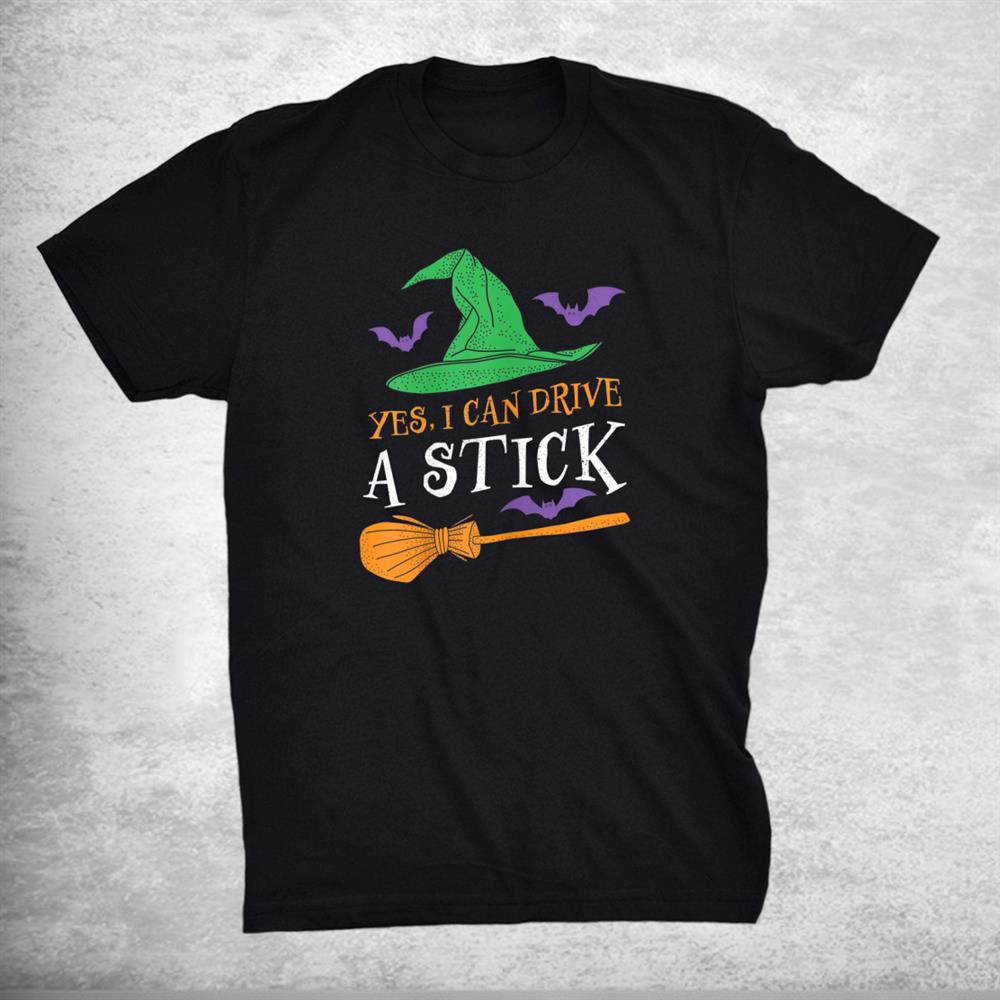 Yes I Can Drive A Stick Funny Witch Halloween Shirt Yes I Can Drive A Stick Funny Witch Halloween Shirt