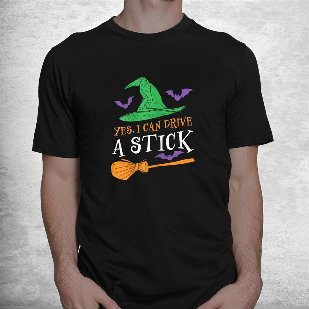 Yes I Can Drive A Stick Funny Witch Halloween Shirt Yes I Can Drive A Stick Funny Witch Halloween Shirt