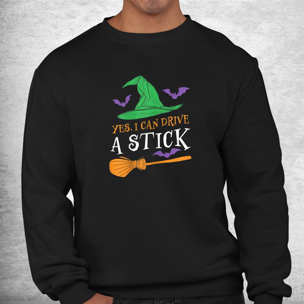 Yes I Can Drive A Stick Funny Witch Halloween Shirt Yes I Can Drive A Stick Funny Witch Halloween Shirt