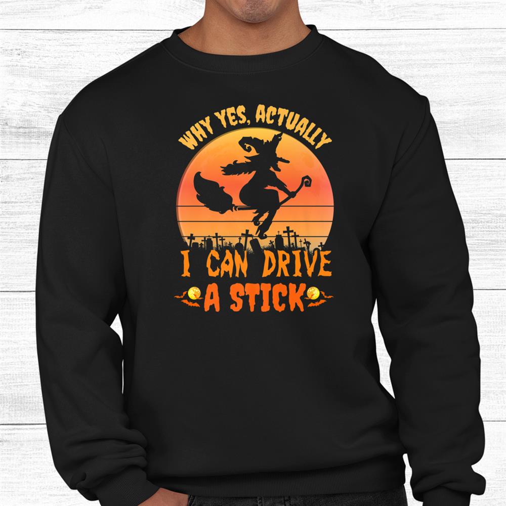 Yes I Can Drive A Stick Witch Broom Halloween Shirt Yes I Can Drive A Stick Witch Broom Halloween Shirt
