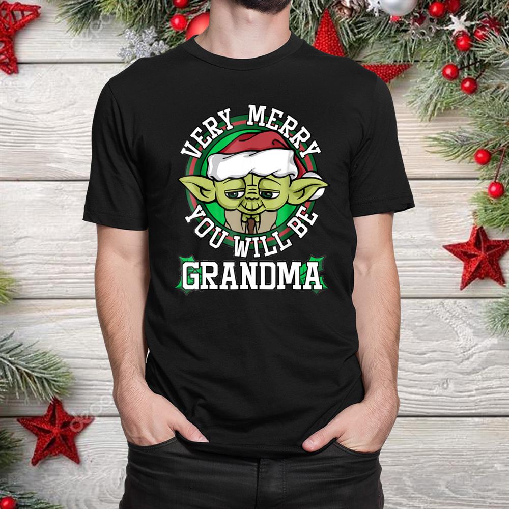 Yoda Merry You Will Be Grandma Christmas Shirt Yoda Merry You Will Be Grandma Christmas Shirt