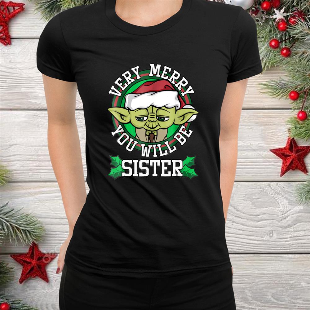 Yoda Merry You Will Be Sister Christmas Shirt Yoda Merry You Will Be Sister Christmas Shirt