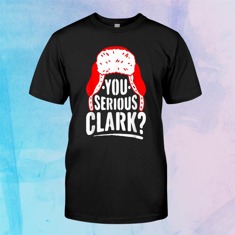 You Serious Clark Funny Ugly Christmas Sweater Shirt You Serious Clark Funny Ugly Christmas Sweater Shirt