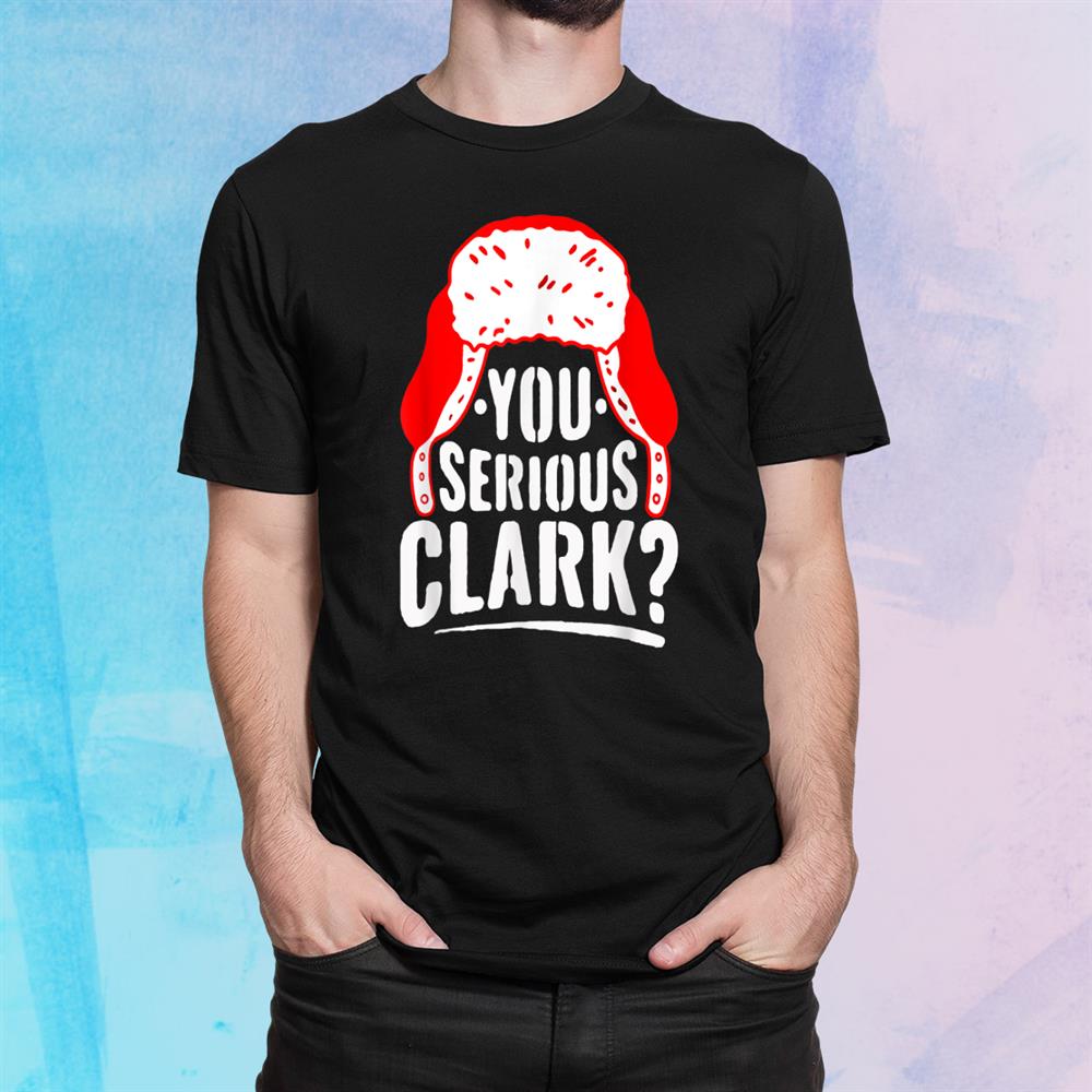 You Serious Clark Funny Ugly Christmas Sweater Shirt You Serious Clark Funny Ugly Christmas Sweater Shirt