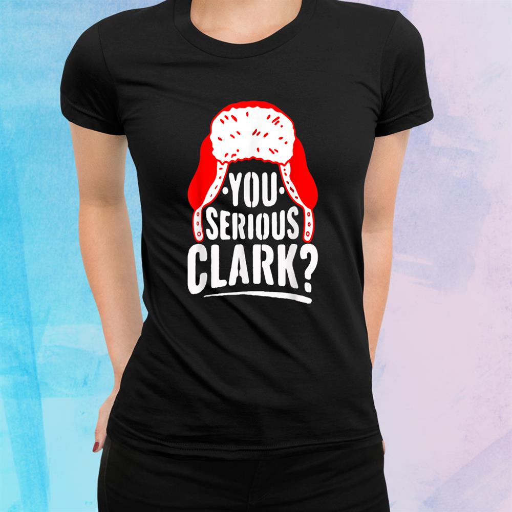 You Serious Clark Funny Ugly Christmas Sweater Shirt You Serious Clark Funny Ugly Christmas Sweater Shirt