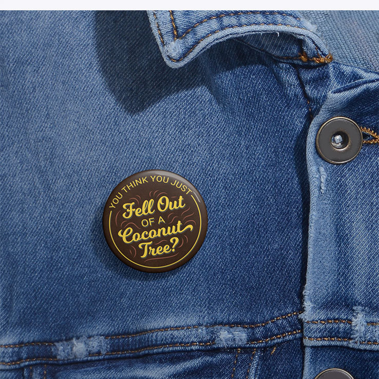 You Think You Just Fell Out Of A Coconut Tree Custom Pin Button You Think You Just Fell Out Of A Coconut Tree Custom Pin Button