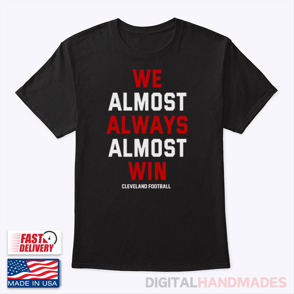 We Almost Always Almost Win Cleveland Football Shirt We Almost Always Almost Win Cleveland Football Shirt