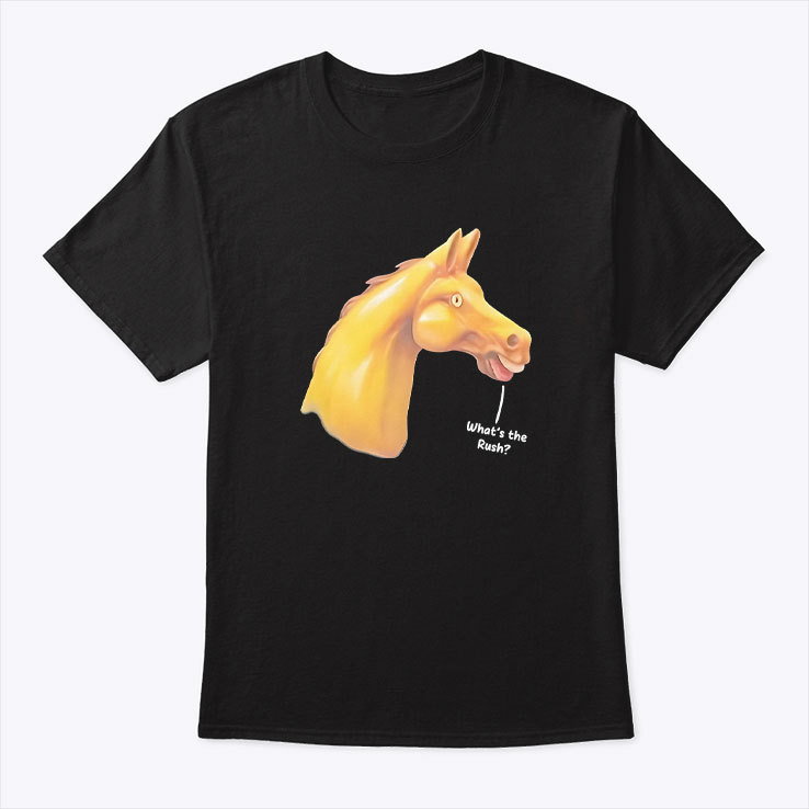 Horse What’s The Rush T Shirt