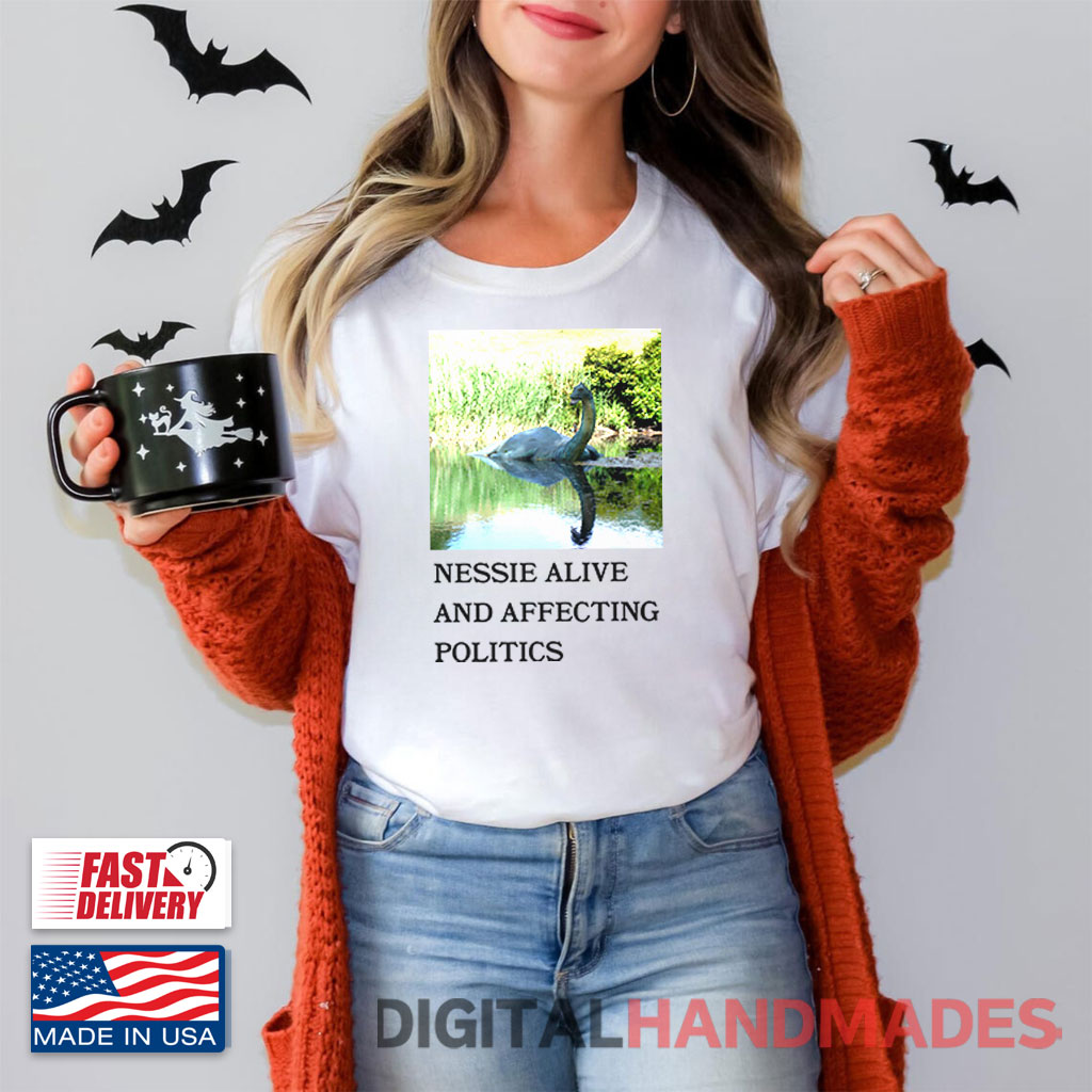 Nessie Alive And Affecting Politics Shirt Nessie Alive And Affecting Politics Shirt