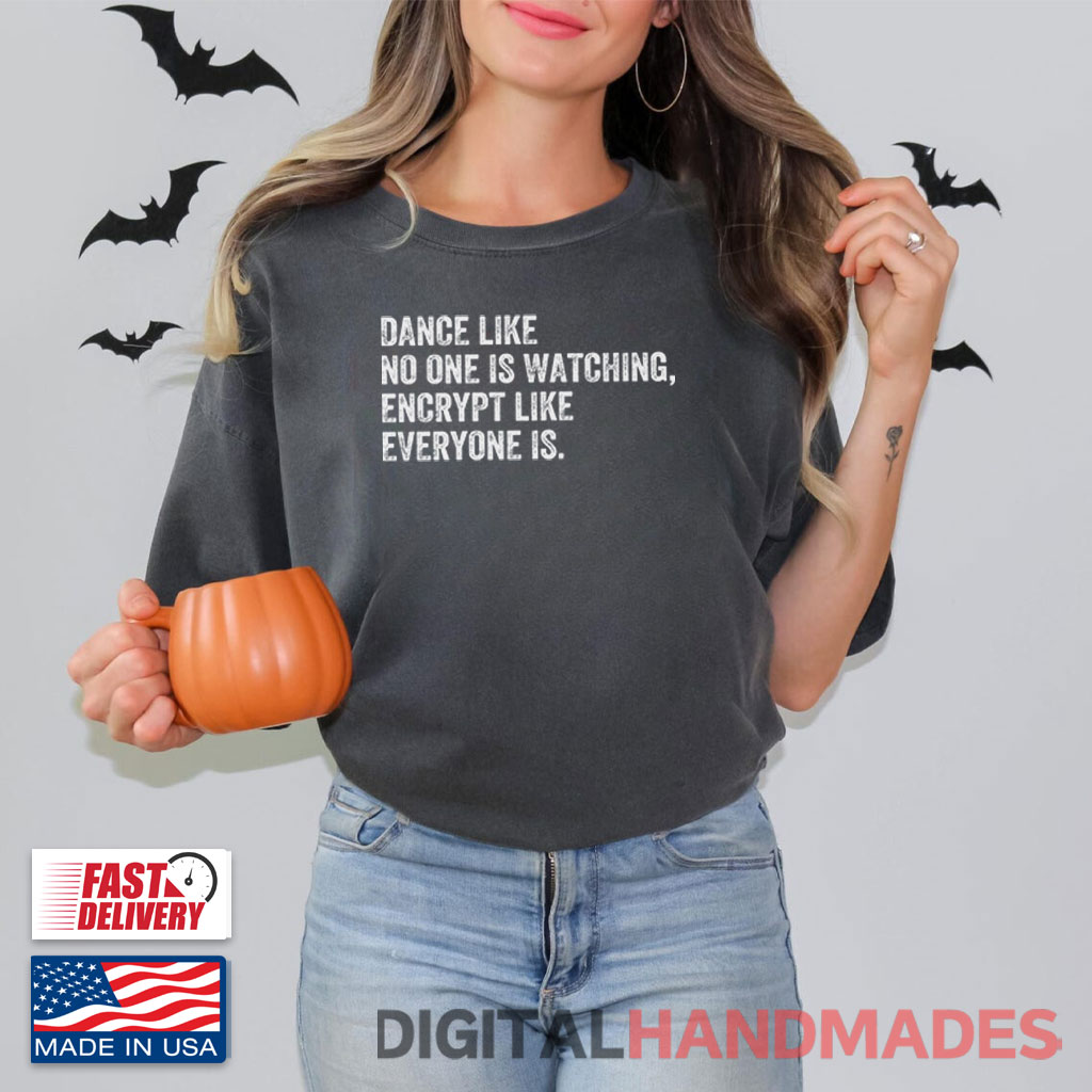 Dance Like No One Is Watching Encrypt Like Everyone Is Shirt Dance Like No One Is Watching Encrypt Like Everyone Is Shirt
