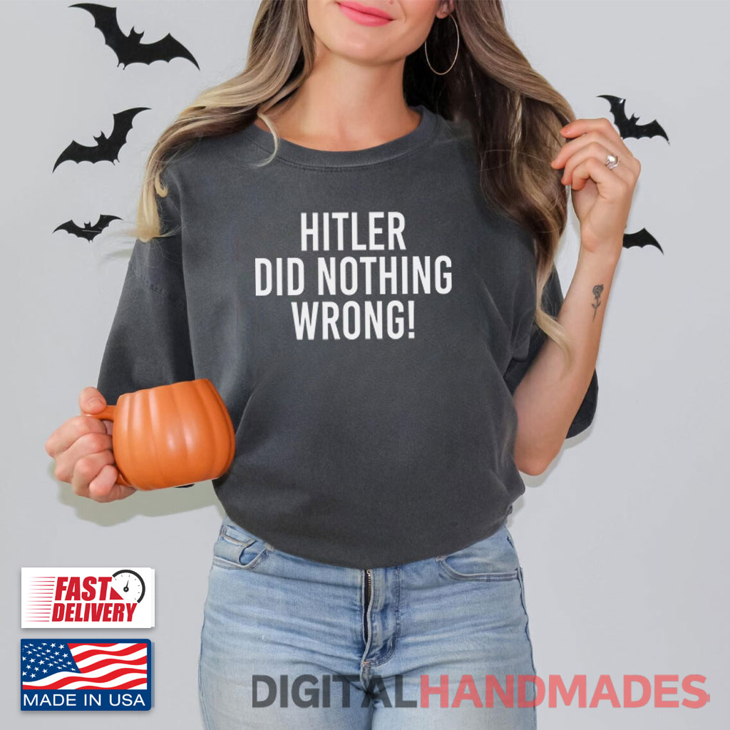 Hitler Did Nothing Wrong T Shirt Hitler Did Nothing Wrong T Shirt