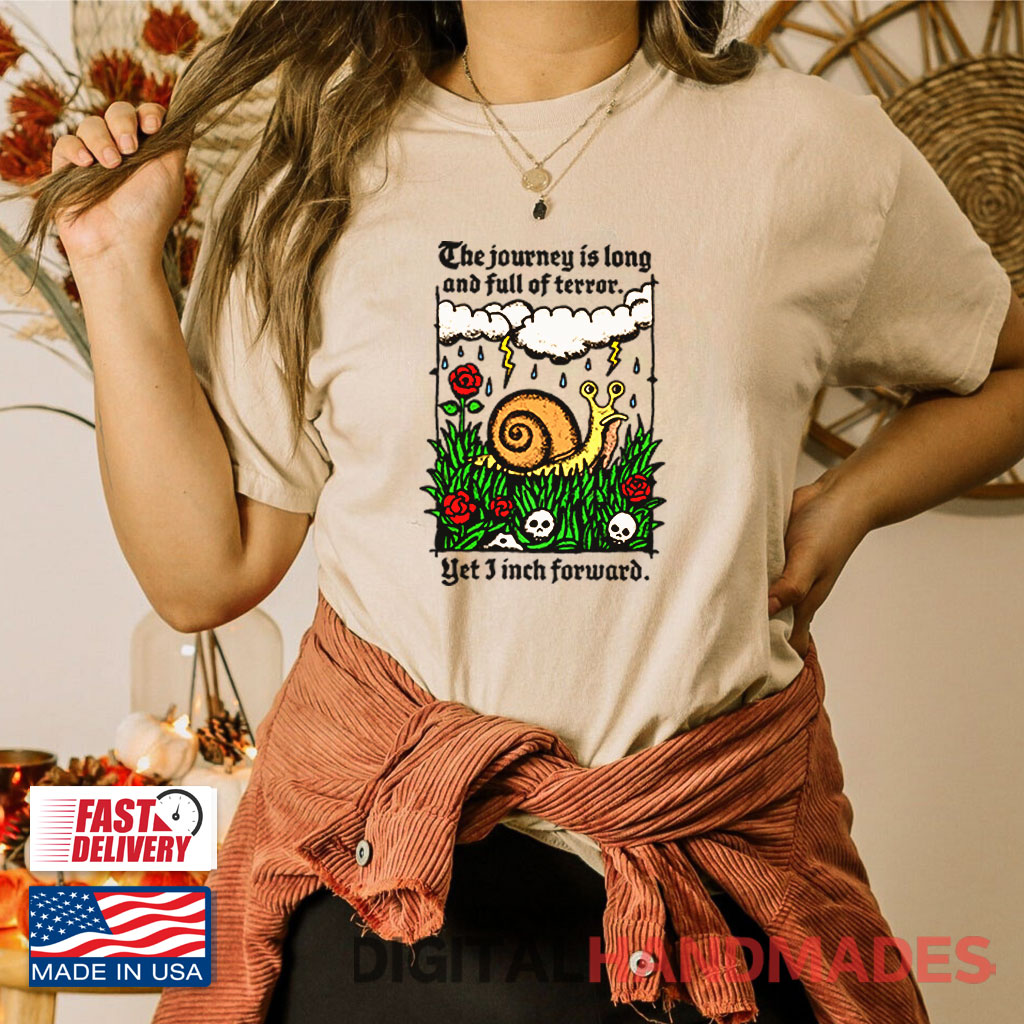 The Journey Is Long And Full Of Terror Yet I Inch Forward Shirt The Journey Is Long And Full Of Terror Yet I Inch Forward Shirt