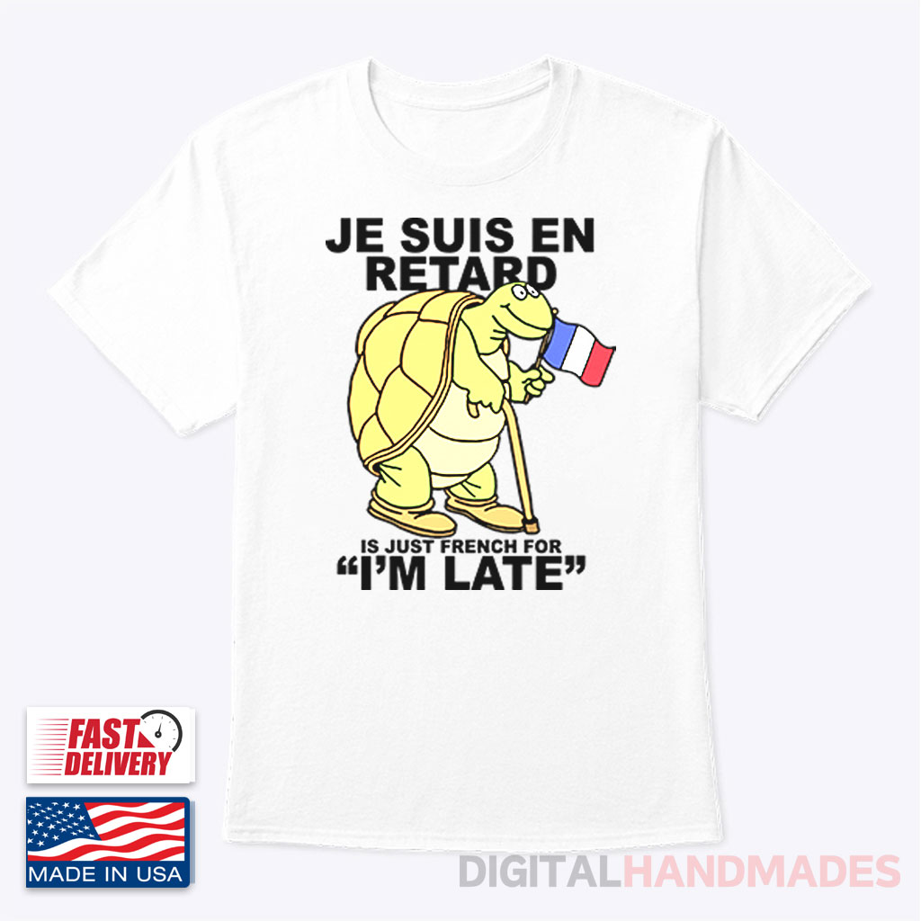 Je Suis En Retard Is Just French For I’m Late T Shirt Je Suis En Retard Is Just French For I’m Late T Shirt