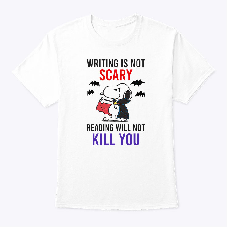Writing Is Not Scary Reading Will Not Kill You Snoopy Shirt