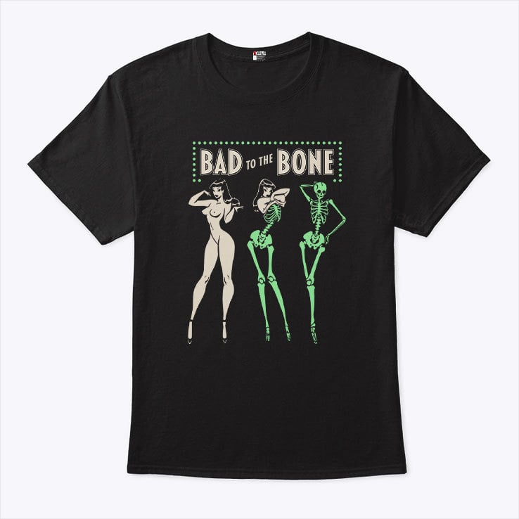 Bad To The Bone T Shirt Bad To The Bone T Shirt