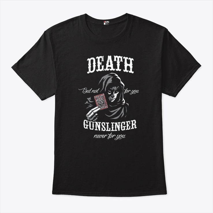 Death But Not For You Gunslinger Never For You Stephen King Shirt Death But Not For You Gunslinger Never For You Stephen King Shirt