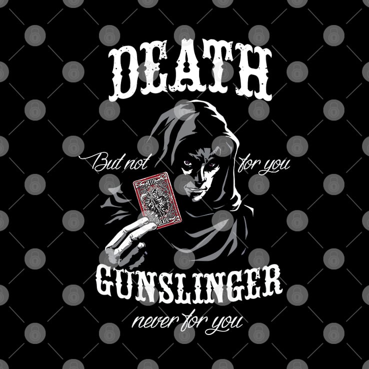 Death But Not For You Gunslinger Never For You Stephen King Shirt Death But Not For You Gunslinger Never For You Stephen King Shirt