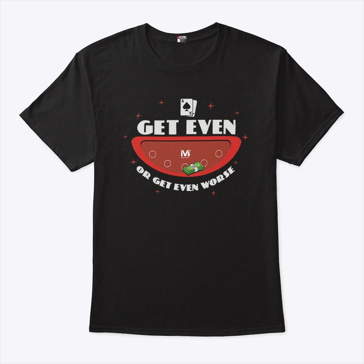 Vegas Matt Get Even Or Get Even Worse T Shirt Vegas Matt Get Even Or Get Even Worse T Shirt