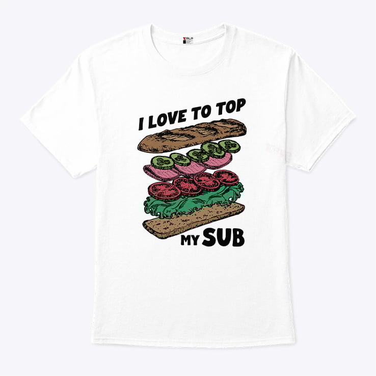 I Love To Top My Sub T Shirt I Love To Top My Sub T Shirt