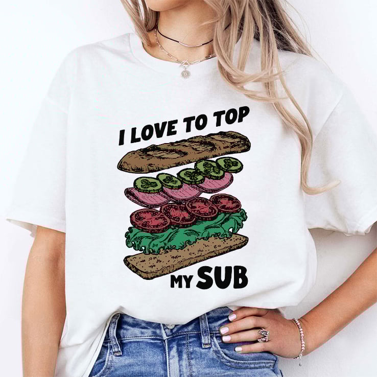 I Love To Top My Sub T Shirt I Love To Top My Sub T Shirt