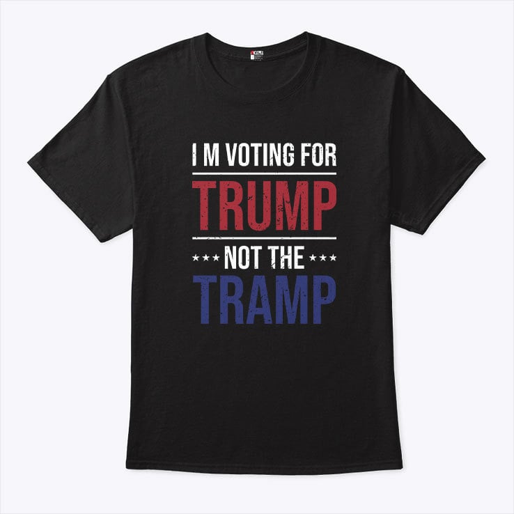 I’m Voting For Trump Not The Tramp Shirt I’m Voting For Trump Not The Tramp Shirt