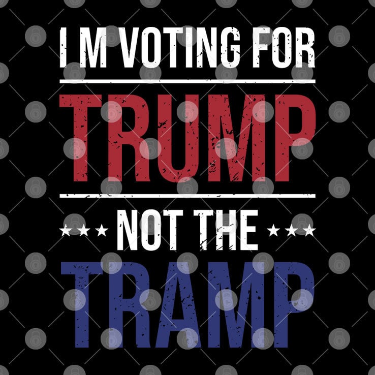 I’m Voting For Trump Not The Tramp Shirt I’m Voting For Trump Not The Tramp Shirt