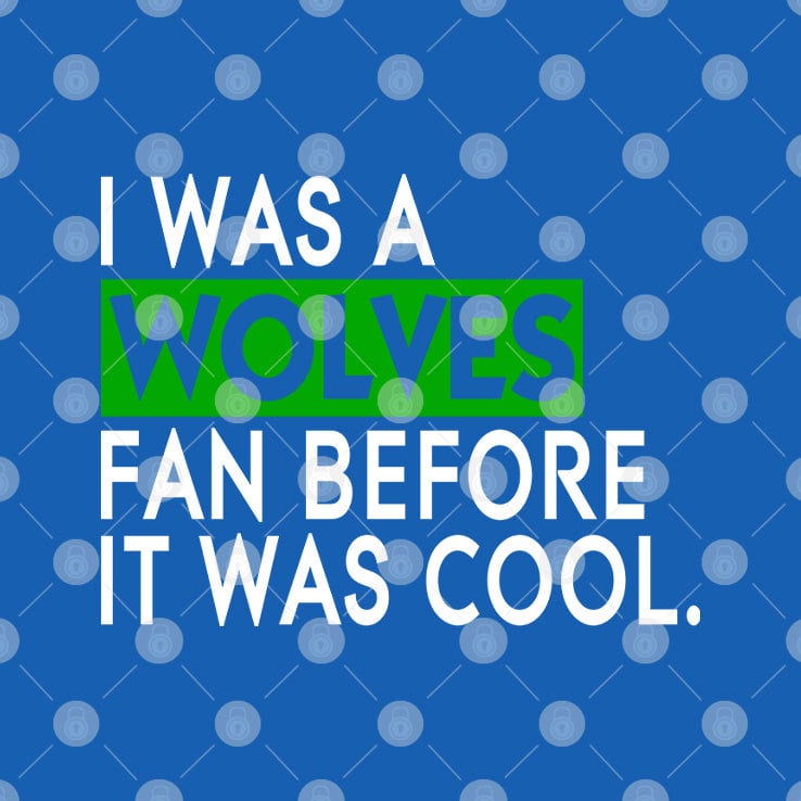 I Was A Wolves Fan Before It Was Cool Minnesota Timberwolves Shirt I Was A Wolves Fan Before It Was Cool Minnesota Timberwolves Shirt