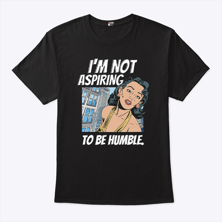 I’m Not Aspiring To Be Humble Kamala Harris Shirt I’m Not Aspiring To Be Humble Kamala Harris Shirt