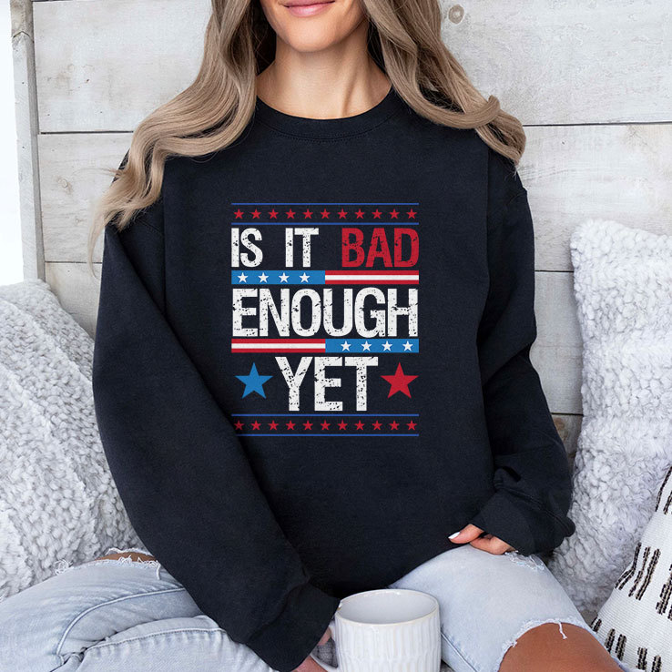 Is It Bad Enough Yet T Shirt Is It Bad Enough Yet T Shirt