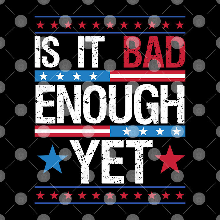 Is It Bad Enough Yet T Shirt Is It Bad Enough Yet T Shirt