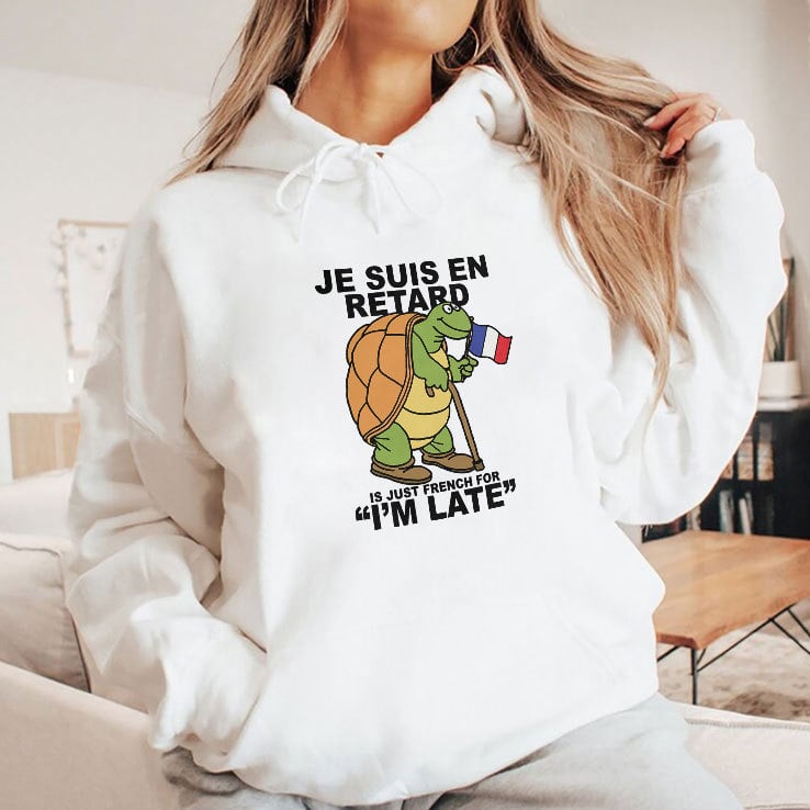 Je Suis En Retard Is Just French For I’m Late T Shirt Je Suis En Retard Is Just French For I’m Late T Shirt