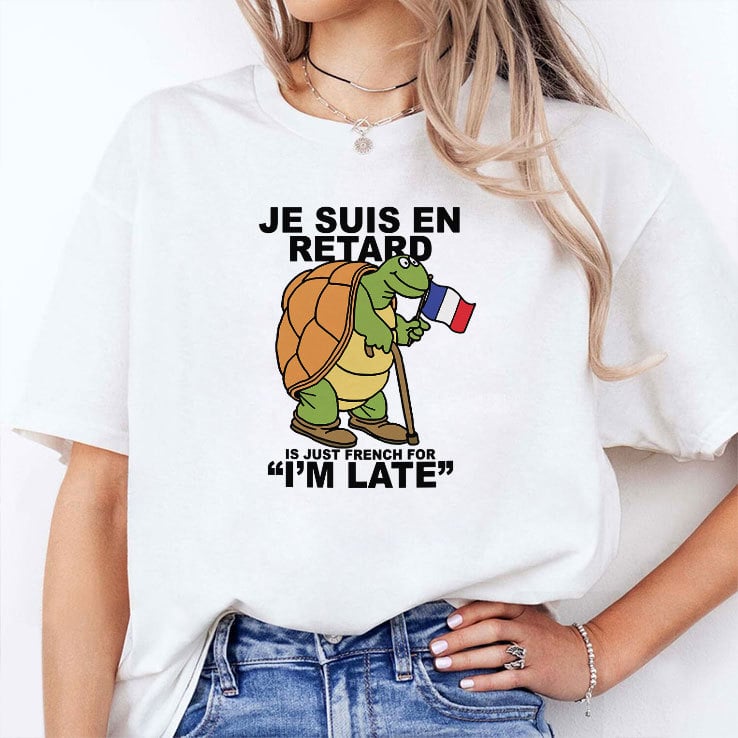 Je Suis En Retard Is Just French For I’m Late T Shirt Je Suis En Retard Is Just French For I’m Late T Shirt