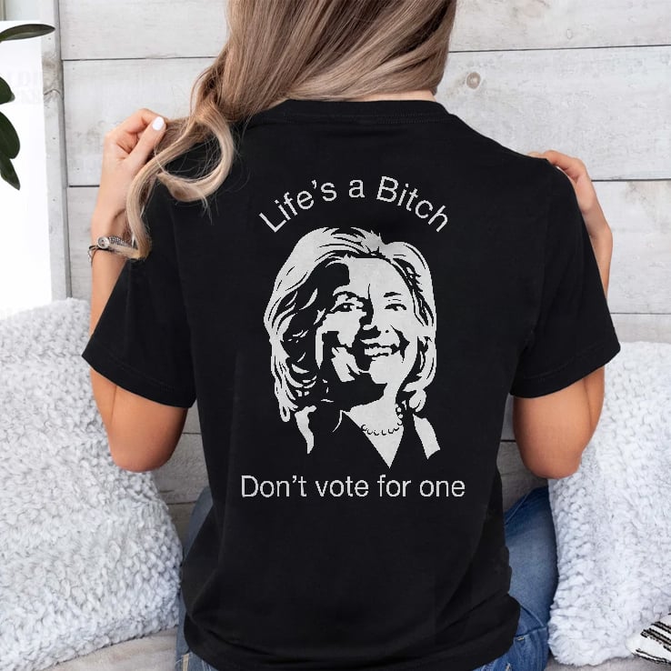 Life’s A Bitch Don’t Vote For One Anti Hillary Clinton Shirt Life’s A Bitch Don’t Vote For One Anti Hillary Clinton Shirt