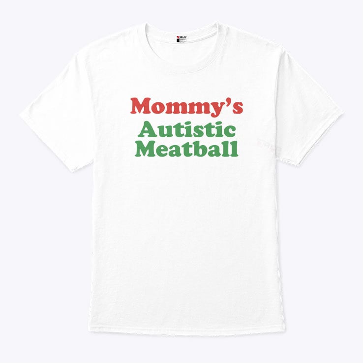 Mommy’s Autistic Meatball T Shirt Mommy’s Autistic Meatball T Shirt