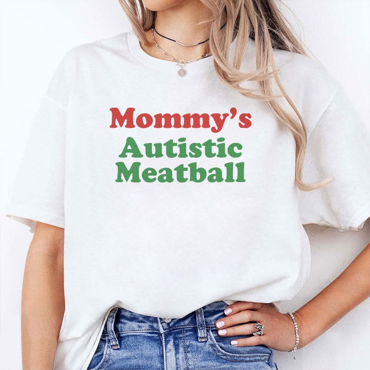 Mommy’s Autistic Meatball T Shirt Mommy’s Autistic Meatball T Shirt