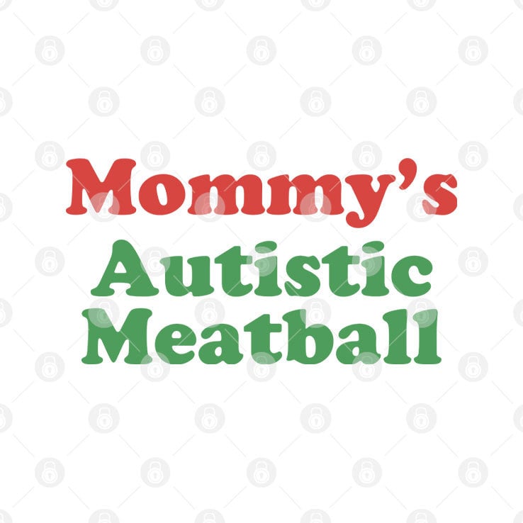 Mommy’s Autistic Meatball T Shirt Mommy’s Autistic Meatball T Shirt