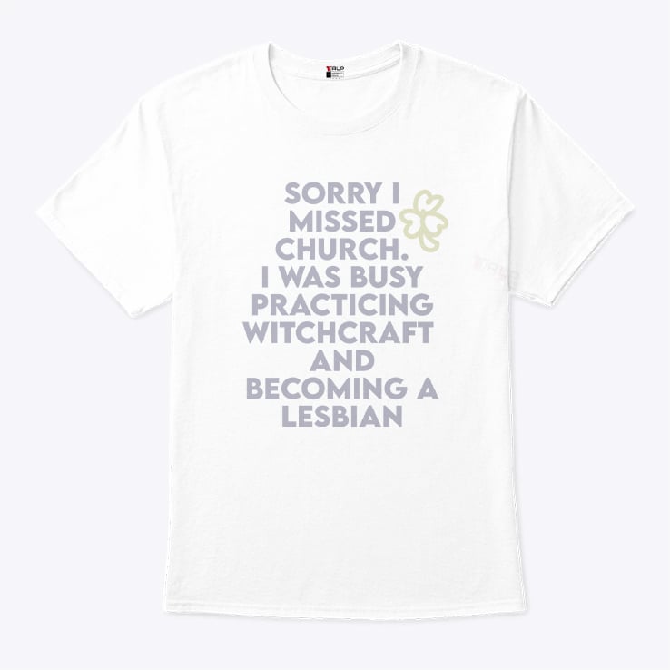Sorry I Missed Church I Was Busy Practicing Witchcraft And Becoming A Lesbian T Shirt Sorry I Missed Church I Was Busy Practicing Witchcraft And Becoming A Lesbian T Shirt