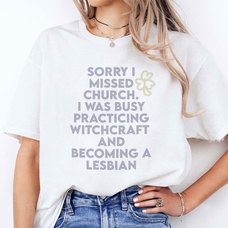 Sorry I Missed Church I Was Busy Practicing Witchcraft And Becoming A Lesbian T Shirt Sorry I Missed Church I Was Busy Practicing Witchcraft And Becoming A Lesbian T Shirt