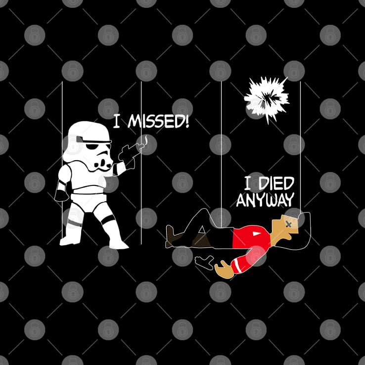 Stormtrooper And Redshirt In A Fight I Missed I Died Anyway Shirt Stormtrooper And Redshirt In A Fight I Missed I Died Anyway Shirt