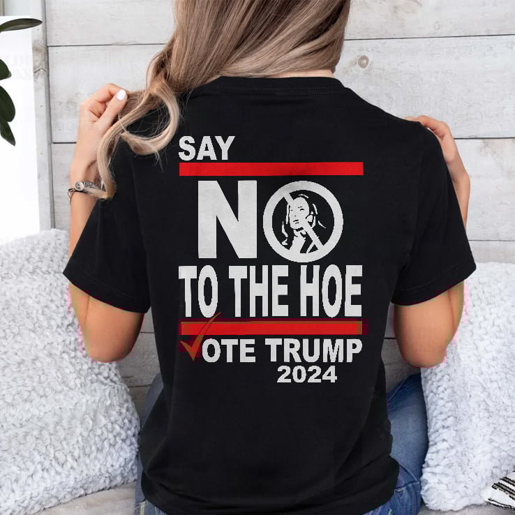 The Hoe Is Just As Bad As Joe Say No The Hoe Vote Trump 2024 Shirt The Hoe Is Just As Bad As Joe Say No The Hoe Vote Trump 2024 Shirt