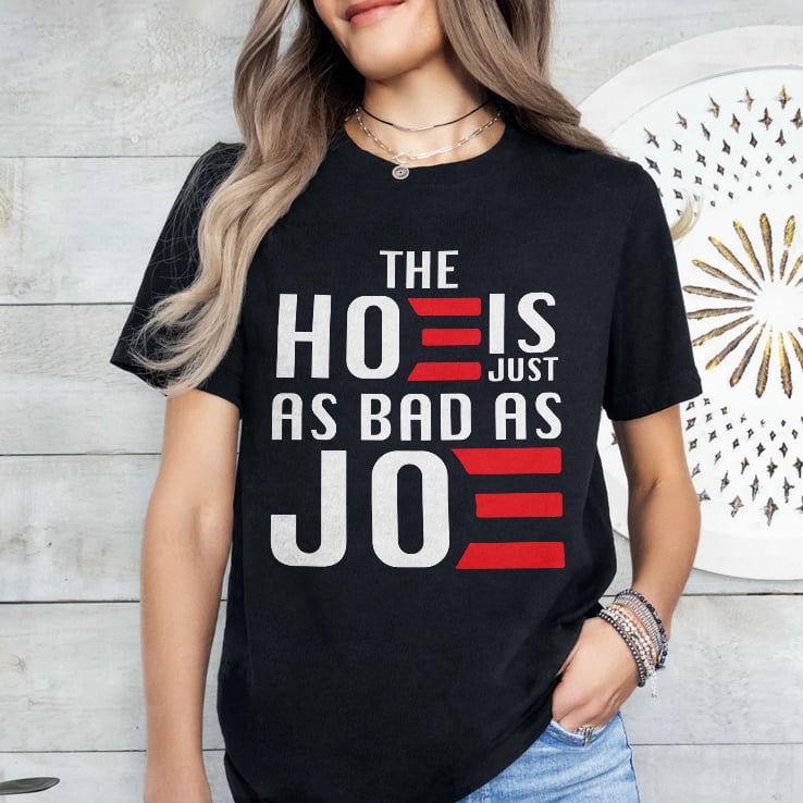 The Hoe Is Just As Bad As Joe Say No The Hoe Vote Trump 2024 Shirt The Hoe Is Just As Bad As Joe Say No The Hoe Vote Trump 2024 Shirt