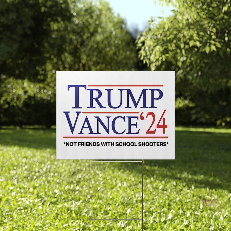 Trump Vance 2024 Not Friends With School Shooters Yard Sign Trump Vance 2024 Not Friends With School Shooters Yard Sign