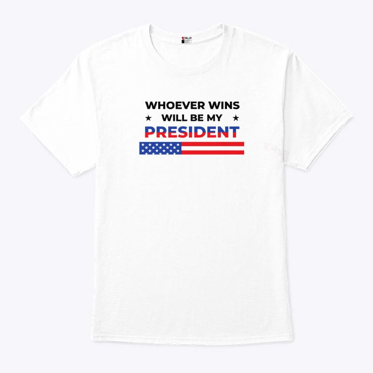 Whoever Wins Will Be My President T Shirt Whoever Wins Will Be My President T Shirt
