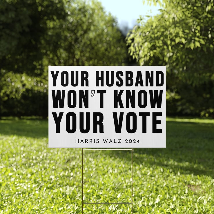 Your Husband Won’t Know Your Vote Harris Walz 2024 Yard Sign Your Husband Won’t Know Your Vote Harris Walz 2024 Yard Sign