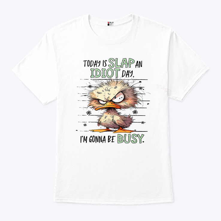 Duck Today Is Slap An Idiot Day I’m Gonna Be Busy T Shirt Duck Today Is Slap An Idiot Day I’m Gonna Be Busy T Shirt