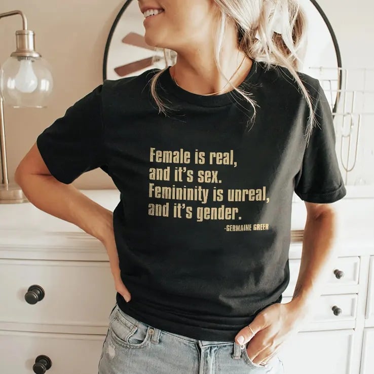 Female Is Real And It’s Sex Femininity Is Unreal And It’s Gender Shirt Female Is Real And It’s Sex Femininity Is Unreal And It’s Gender Shirt