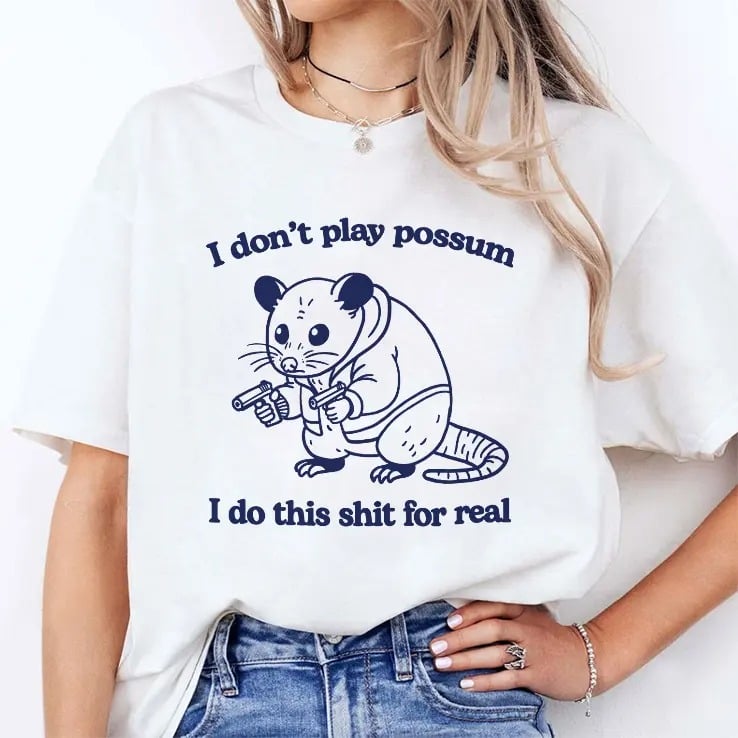 I Don’t Play Possum I Do This Shit For Real T Shirt I Don’t Play Possum I Do This Shit For Real T Shirt