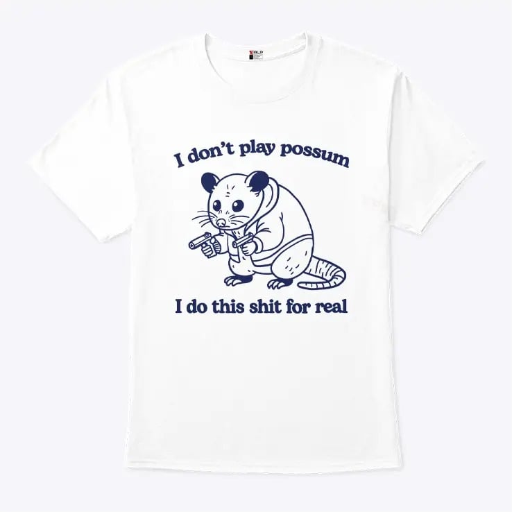 I Don’t Play Possum I Do This Shit For Real T Shirt I Don’t Play Possum I Do This Shit For Real T Shirt