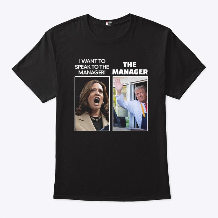Kamala I Want To Speak To The Manager Trump The Manager McDonalds Shirt Kamala I Want To Speak To The Manager Trump The Manager McDonalds Shirt